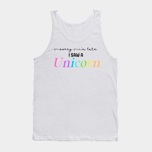 Sorry I'm Late I Saw a Unicorn Tank Top